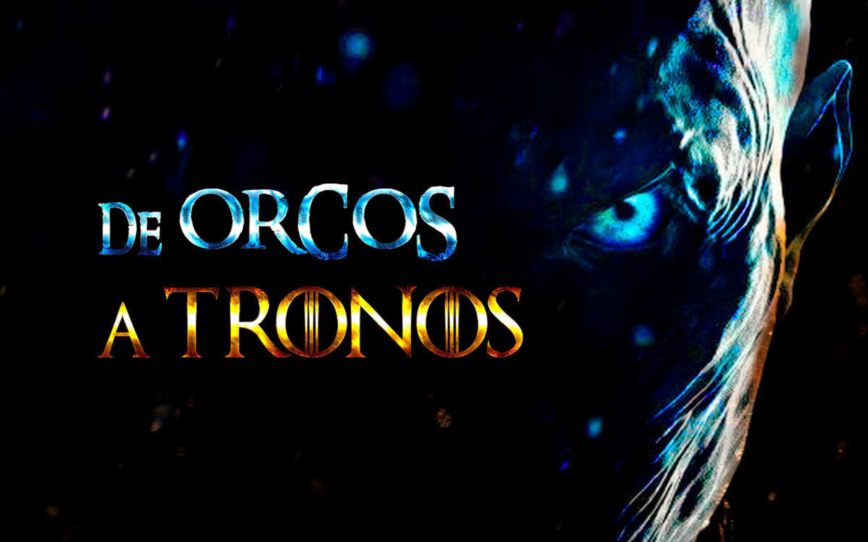 De Orcos a Tronos